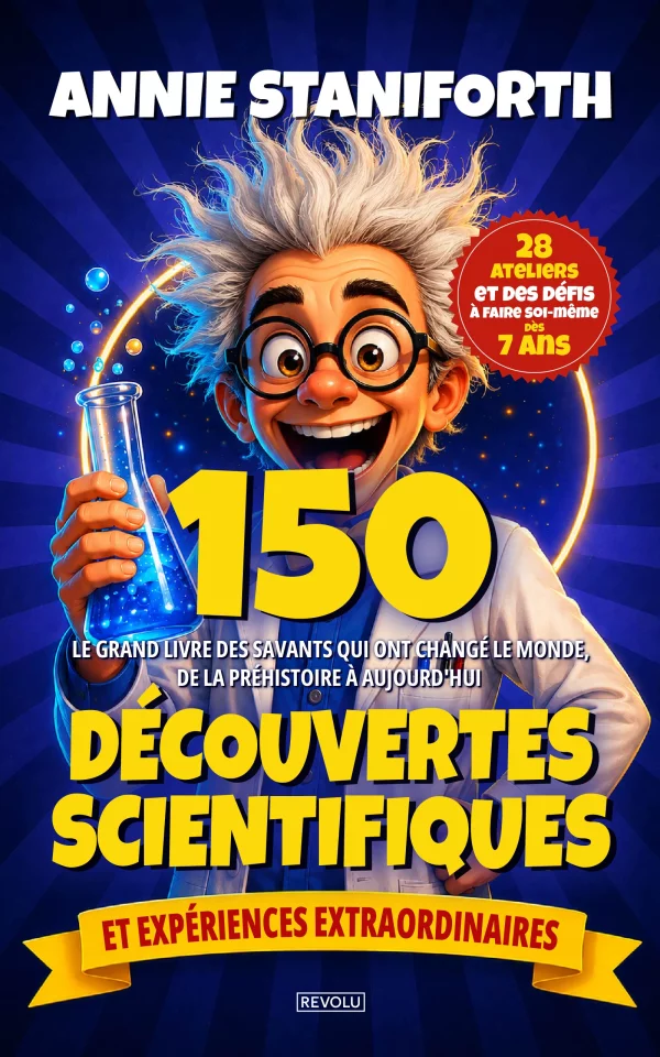 150 découvertes scientifiques et expériences extraordinaires — Annie Staniforth — Éditions Revolu