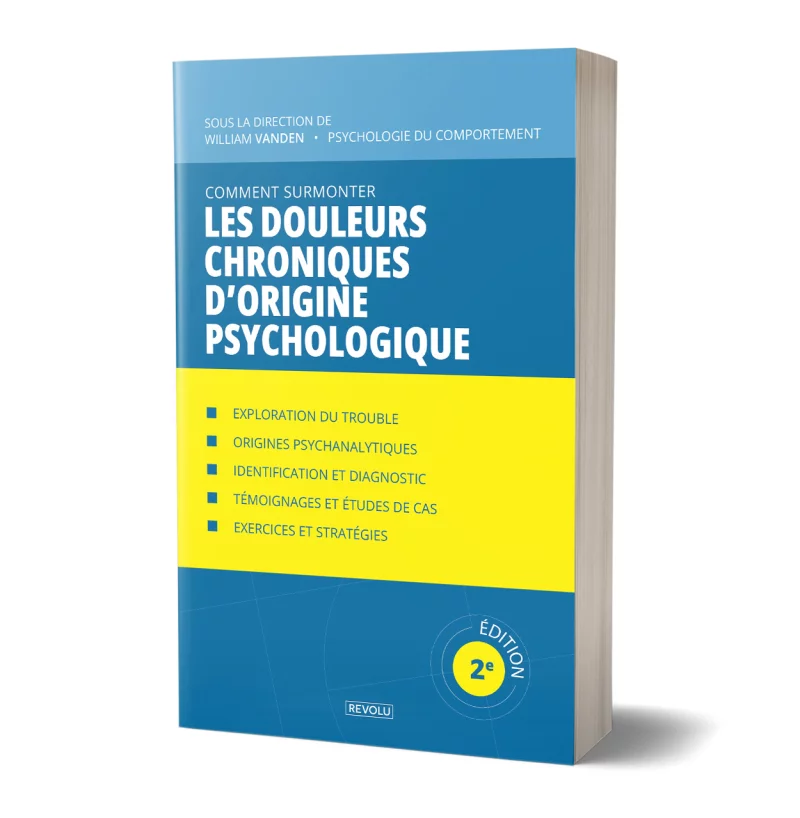 Comment surmonter les douleurs chroniques d'origine psychologique par William Vanden - Éditions Revolu