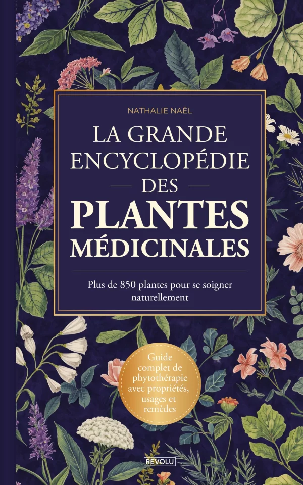 La Grande Encyclopédie des Plantes Médicinales - Plus de 850 plantes pour se soigner naturellement