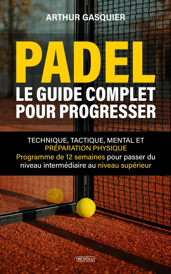 Padel - Le Guide Complet pour Progresser — Arthur Gasquier — Éditions Revolu