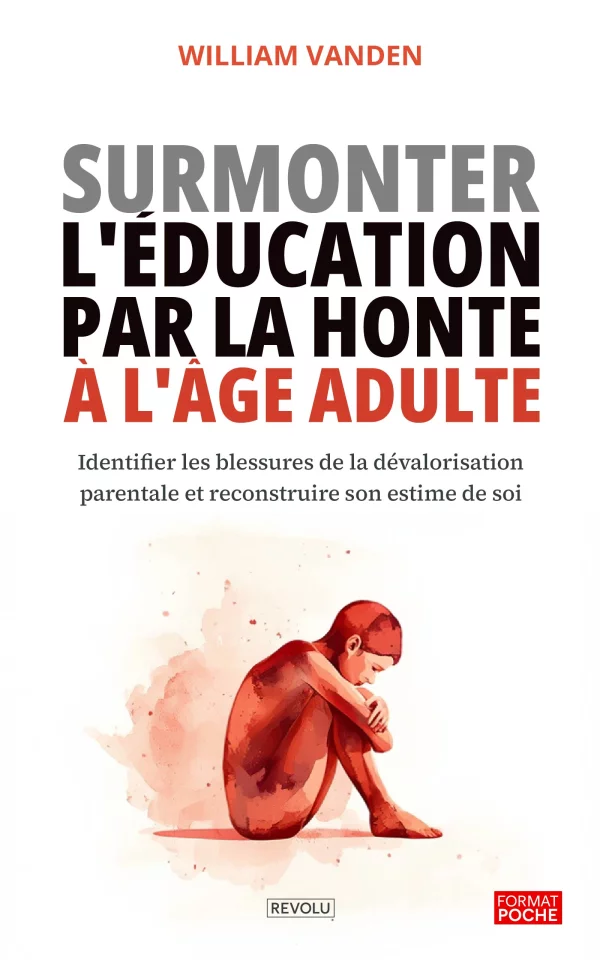 Surmonter l'éducation par la honte à l'âge adulte — William Vanden — Éditions Revolu